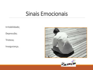 Sinais Emocionais
Irritabilidade;
Depressão;
Tristeza;
Insegurança.
 
