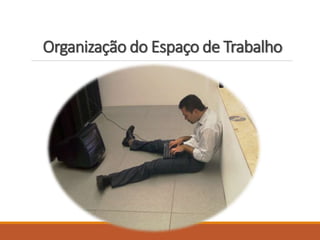 Organização do Espaço de Trabalho
 