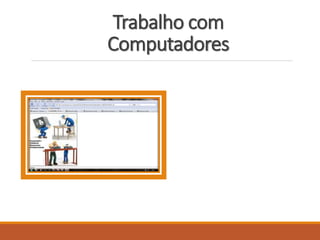 Trabalho com
Computadores
 