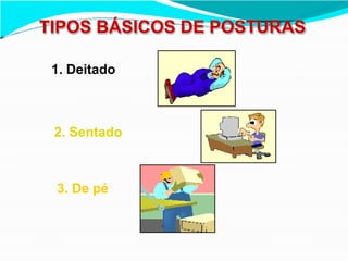 TIPOS BÁSICOS DE POSTURAS
1. Deitado
2. Sentado
3. De pé
 
