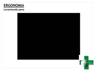 ERGONOMIA
Levantando peso
 