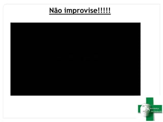 Não improvise!!!!!
 