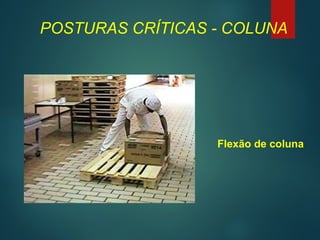 POSTURAS CRÍTICAS - COLUNA
Flexão de coluna
 
