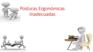 Posturas Ergonómicas
Inadecuadas
 