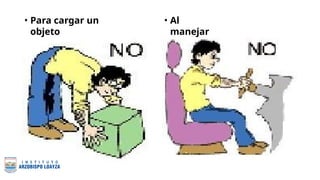 • Para cargar un
objeto
• Al
manejar
 