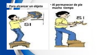 • Para alcanzar un objeto
• Al permanecer de pie
mucho tiempo
 
