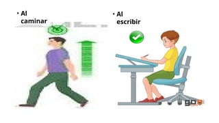 • Al
caminar
• Al
escribir
 