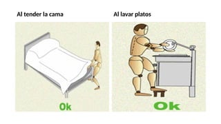 Al tender la cama Al lavar platos
 