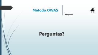 Perguntas?
Método OWAS
Perguntas
 