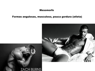 Mesomorfo
Formas angulosas, musculoso, pouca gordura (atleta)
 