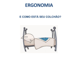 ERGONOMIA
E COMO ESTÁ SEU COLCHÃO?
 