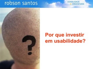 Por que investir em usabilidade? 