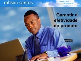 Garantir a efetividade do produto 