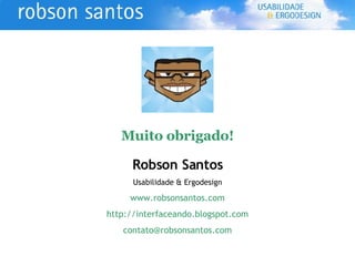 Robson Santos Usabilidade & Ergodesign www.robsonsantos.com http://interfaceando.blogspot.com [email_address] Muito obrigado! 