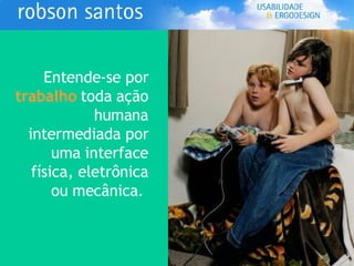 Entende-se por  trabalho  toda ação humana intermediada por uma interface física, eletrônica ou mecânica.  