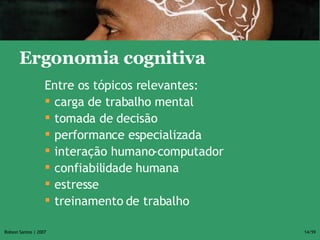 Entre os tópicos relevantes: carga de trabalho mental tomada de decisão performance especializada interação humano-computador confiabilidade humana estresse treinamento de trabalho Ergonomia cognitiva 