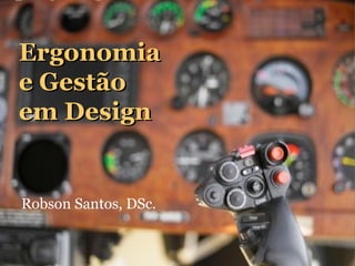 Robson Santos, DSc. Ergonomia  e Gestão  em Design Ergonomia  e Gestão  em Design 