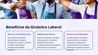 Benefícios da Ginástica Laboral
Alívio da Tensão Muscular
Os exercícios da ginástica
laboral ajudam a relaxar e
fortalecer os músculos, aliviando
a tensão e desconfortos
causados pelo trabalho
repetitivo.
Melhoria da Postura
Exercícios específicos corrigem
vícios posturais e mantêm o
alinhamento da coluna
vertebral, prevenindo problemas
relacionados à má postura.
Aumento da Disposição
A prática regular de ginástica
laboral melhora a circulação
sanguínea e a oxigenação,
proporcionando mais energia e
disposição aos garçons durante
a jornada.
 