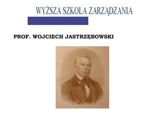 PROF. WOJCIECH JASTRZĘBOWSKI
 