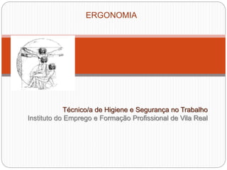 ERGONOMIA
Técnico/a de Higiene e Segurança no Trabalho
Instituto do Emprego e Formação Profissional de Vila Real
 