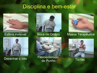 Disciplina e bem-estar
Esfera invisível Boca no Ombro Massa Terapêutica
Desenhar o oito Flexoextensão
do Punho Tic-tac
 