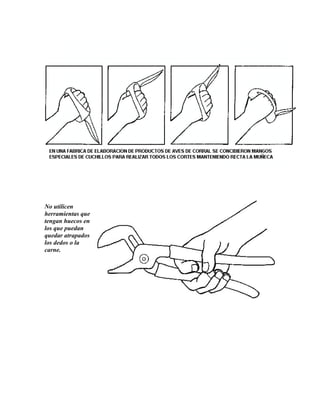 No utilicen
herramientas que
tengan huecos en
los que puedan
quedar atrapados
los dedos o la
carne.
 