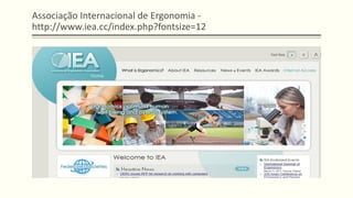 Associação Internacional de Ergonomia -
http://www.iea.cc/index.php?fontsize=12
 