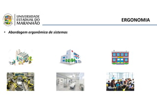 ERGONOMIA
• Abordagem ergonômica de sistemas
 