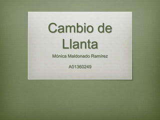 Cambio de
  Llanta
Mónica Maldonado Ramírez

       A01360249
 