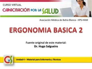 Asociación Médica de Bahía Blanca - HPS-HAM
Unidad 4 – Material para Enfermería y Técnicos
Fuente original de este material:
Dr. Hugo Salgueiro
 