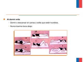Al dormir evite
• Dormir o descansar en camas o sofás que estén hundidos.
• Nunca duerma boca abajo.
Módulo Ergonomía Básica
 