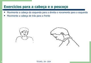 Exercícios para a cabeça e o pescoço Movimente a cabeça da esquerda para a direita e novamente para a esquerda Movimente a cabeça de trás para a frente 