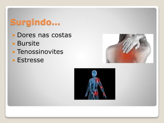 Surgindo...
 Dores nas costas
 Bursite
 Tenossinovites
 Estresse
 