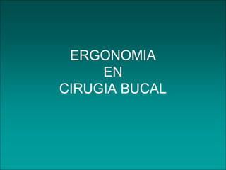 ERGONOMIA
EN
CIRUGIA BUCAL

 
