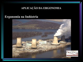 APLICAÇÃO DA ERGONOMIA Ergonomia na Indústria 