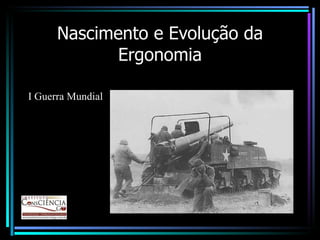 Nascimento e Evolução da Ergonomia I Guerra Mundial 
