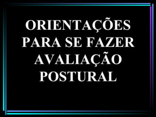 ORIENTAÇÕES PARA SE FAZER AVALIAÇÃO POSTURAL 