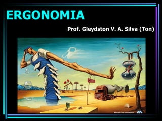 ERGONOMIA  Prof. Gleydston V. A. Silva (Ton) 