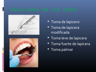 Posiciones de los Dedos
 Toma de lapicero
 Toma de lapicera

modificada
 Toma leve de lapicera
 Toma fuerte de lapicera
 Toma palmar

 