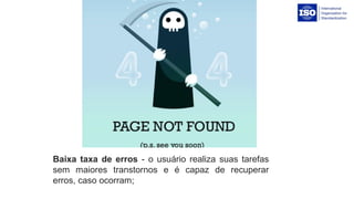 Baixa taxa de erros - o usuário realiza suas tarefas 
sem  maiores  transtornos  e  é  capaz  de  recuperar 
erros, caso ocorram;
 