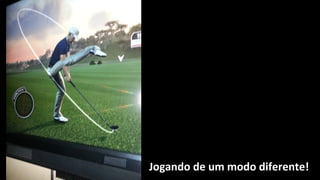 Jogando de um modo diferente!
 