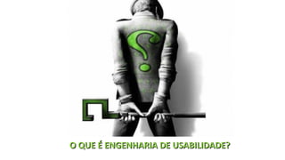 O QUE É ENGENHARIA DE USABILIDADE?O QUE É ENGENHARIA DE USABILIDADE?
 