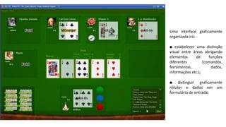 (Gif animado)
Uma interface graficamente
organizada irá:
■ estabelecer uma distinção
visual entre áreas abrigando
elementos de funções
diferentes (comandos,
ferramentas, dados,
informações etc.);
■ distinguir graficamente
rótulos e dados em um
formulário de entrada.
 