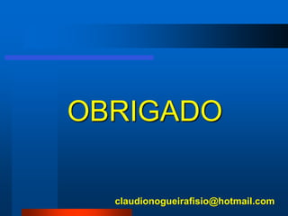 OBRIGADO

  claudionogueirafisio@hotmail.com
 