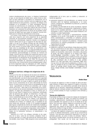 HERRAMIENTAS Y ENFOQUES




        realicen simultáneamente dos tareas. La hipótesis fundamental          indispensables de la tarea, para su análisis y evaluación, al
        es que, en una situación de doble tarea, cuanto menos se dete-         menos las siguientes:
        riore la tarea adicional o secundaria en comparación con la
                                                                               • autonomía temporal y de procedimiento, en relación con las
        situación de tarea única, menores serán las exigencias de capa-
                                                                                 decisiones sobre los objetivos autoimpuestos y, en conse-
        cidad mental de la tarea primaria, y viceversa. El enfoque se ha
                                                                                 cuencia, transparencia, posibilidad de predicción y control de
        ampliado en la actualidad y se están investigando distintas
                                                                                 la situación laboral;
        versiones de interferencias en condiciones de doble tarea. Por
                                                                               • la cantidad y la diversidad de las tareas secundarias, especial-
        ejemplo: se indica a los sujetos que realicen dos tareas simultá-
                                                                                 mente en lo relativo a la preparación, organización y compro-
        neamente con variaciones de prioridad de las tareas. La curva
                                                                                 bación de los resultados obtenidos, y de las acciones que las
        de CRO muestra gráficamente los efectos de las posibles combi-
                                                                                 acompañan, es decir, si dichas acciones deben finalizarse cícli-
        naciones de doble tarea que surgen al compartir recursos limi-
                                                                                 camente, o si están fragmentadas;
        tados para la realización simultánea de varias tareas.
                                                                               • variedad (“nivel”) de procesos y representaciones mentales
           Las críticas a este enfoque se centran principalmente en que
                                                                                 reguladores de la acción. Estos pueden ser procesos mental-
        cada tarea requerirá una cierta proporción de la capacidad
                                                                                 mente automatizados o convertidos en rutinarios, procesos
        consciente de procesamiento limitada y estable (frente a otra
                                                                                 basados en el conocimiento y experiencia anteriores o procesos
        inconsciente, automatizada, implícita o tácita), en la hipotética
                                                                                 intelectuales y de resolución de problemas. (También puede
        relación aditiva para la que se requieren los dos tipos de capa-
                                                                                 caracterizarse un conjunto jerarquizado en oposición a una
        cidad, y en que es un enfoque limitado que sólo considera los
                                                                                 fragmentación de tareas);
        datos sobre el rendimiento, lo que puede dar lugar a confusión
                                                                               • cooperación requerida;
        por varias razones. En primer lugar, existen diferencias substan-
                                                                               • exigencias u opciones de aprendizaje a largo plazo para identi-
        ciales entre la sensibilidad de los datos de rendimiento y los
                                                                                 ficar las características de estas tareas es necesario utilizar los
        datos subjetivamente percibidos. La carga percibida parece estar
                                                                                 procedimientos conjuntos de análisis de trabajo o tarea, con
        determinada, sobre todo, por la cantidad de recursos necesarios,
                                                                                 análisis de documentos, observación, entrevistas y discusiones
        normalmente operacionalizados en términos de memoria de
                                                                                 de grupo, que deben integrarse en un diseño cuasi experi-
        trabajo, mientras que las medidas del rendimiento parecen estar
                                                                                 mental (Rudolph, Schönfelder y Hacker 1987). Hay varios
        determinadas, sobre todo, por la eficacia del reparto de recursos,
                                                                                 instrumentos disponibles para el análisis de tareas, que pueden
        dependiendo de la distribución de las estrategias (esta es la teoría
                                                                                 guiar y servir de ayuda a la hora de realizar el análisis. Algunos
        de la disociación; véase Wickens y Yeh 1983). Por otra parte, las
                                                                                 de ellos contribuyen sólo al análisis en sí (por ejemplo,
        diferencias individuales de capacidad de procesamiento de la
                                                                                 NASA-TLX Task Load Index, Hart y Staveland, 1988), mien-
        información y las características de personalidad pueden influir
                                                                                 tras que otros son útiles para la evaluación y el diseño o redi-
        de forma importante sobre los indicadores de CMT, dentro de
                                                                                 seño. Un ejemplo de esto es el TBS-GA (Tätigkeitsbewertungs
        las áreas subjetiva (percibida), de rendimiento y psicofisiológica.
                                                                                 System für geistige Arbeit [Sondeo para el diagnóstico de
                                                                                 tareas: trabajo mental]); véase Rudolph, Schönfelder y Hacker
                                                                                 (1987).
        Enfoques teóricos: enfoque de exigencias de la
        tarea
        Como ya se ha visto, las exigencias de las tareas son multidimen-
        sionales, por lo que no se pueden describir completamente en
        una sola dimensión, sea ésta el esfuerzo percibido o la capacidad
                                                                               VIGILANCIA
                                                                               VIGILANCIA
                                                                                                                                                   •
        residual mental consciente. Una descripción más profunda podría                                                             Herbert Heuer
        ser la de un perfil, en la que se aplica un patrón de las dimen-
        siones de las características de la tarea seleccionado de forma        El concepto de vigilancia se refiere al estado de alerta del obser-
        teórica. El tema central será por tanto la conceptualización de la     vador humano en labores que requieren el registro y el procesa-
        “tarea”, especialmente en términos de contenido, y de “cumpli-         miento de señales. Las características esenciales de las tareas de
        miento de la tarea”, sobre todo en lo relacionado con la estruc-       vigilancia son su duración, relativamente prolongada, y la nece-
        tura y las fases de las acciones destinadas a la consecución de un     sidad de detectar estímulos (señales) infrecuentes e imprevisibles
        objetivo. El papel que desempeña la tarea se refuerza por el           en un escenario (fondo) en el que se producen otros estímulos y
        hecho de que hasta el impacto de las condiciones contextuales          sucesos.
        sobre las personas (por ejemplo, la temperatura, el ruido o las
        horas de trabajo) depende de la tarea, ya que estos factores           Tareas de vigilancia
        vienen condicionados por la tarea (Fisher 1986). Hay varios enfo-      El prototipo de tarea en que se basan los trabajos de investigación
        ques teóricos que coinciden en lo relativo a las dimensiones           es el de los operadores de radar. A lo largo de la historia, sus
        críticas de la tarea y que ofrecen una predicción válida de los        resultados, aparentemente insatisfactorios durante la segunda
        resultados de la misma. En cualquier caso, el resultado de una         Guerra Mundial, han supuesto un reto en el estudio de la vigi-
        tarea tendrá dos vertientes, ya que (1) el resultado perseguido        lancia. Otra tarea que requiere vigilancia es el proceso de inspec-
        debe lograse cumpliendo los criterios de rendimiento-resultados y      ción industrial. En general, cualquier tipo de tarea de
        (2) aparecerán una serie de efectos no buscados, tanto personales      seguimiento que requiera la detección de señales relativamente
        a corto plazo, como acumulativos a largo plazo, como la fatiga, el     infrecuentes conlleva el riesgo de fallos a la hora de detectar estos
        aburrimiento (la monotonía), las enfermedades laborales o la           sucesos críticos y de reaccionar ante ellos.
        mejora de la motivación intrínseca, el conocimiento o las                 Las labores de vigilancia componen un conjunto heterogéneo
        habilidades.                                                           y varían en distintas dimensiones, a pesar de sus características
           Valoración de la CMT. Los enfoques centrados en los requi-          comunes. Una dimensión obviamente importante es la tasa de
        sitos de la tarea, como los de acciones completas frente a             estímulos generales, así como el índice de estímulos “blanco”.
        acciones parciales o el índice del potencial de motivación (para       No siempre es posible definir una tasa de estímulos sin caer en la
        más detalles, véase Hacker 1986), proponen como características        ambigüedad. Esto sucede con las tareas que requieren la


29.46   VIGILANCIA                                                                          ENCICLOPEDIA DE SALUD Y SEGURIDAD EN EL TRABAJO
 
