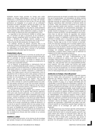HERRAMIENTAS Y ENFOQUES




detallados durante largos períodos de tiempo para poder                      plantas de generación de energía), la medida clave es la fiabilidad,
adoptar un enfoque epidemiológico a través del cual puedan                   más que la productividad. Los controladores de dichos sistemas
identificarse y cuantificarse los factores de riesgo. Por ejemplo,           vigilan el rendimiento y contribuyen a la productividad y a la
¿cuál debería ser el máximo de horas al día o al año que debe                seguridad haciendo los ajustes precisos para garantizar que las
permanecer un trabajador en un puesto con un ordenador?                      máquinas automáticas están conectadas y funcionan dentro de
Dependerá del diseño del puesto, del tipo de trabajo y del tipo              sus límites. Todos estos sistemas se encuentran en un estado de
de persona (edad, capacidad visual, habilidades, etc.). Los                  máxima seguridad cuando están inactivos, o cuando funcionan
efectos sobre la salud pueden ser muy diversos, desde problemas              dentro de las condiciones de funcionamiento proyectadas; son
en las muñecas hasta fatiga mental, por ello es necesario realizar           más peligrosos cuando se mueven entre estados de equilibrio, por
estudios globales que cubran poblaciones amplias y estudiar, al              ejemplo, durante el despegue de un avión o cuando se está dete-
mismo tiempo, las diferencias entre unas poblaciones y otras.                niendo un sistema de proceso. Una alta fiabilidad es una caracte-
   La seguridad es más directamente medible en sentido nega-                 rística clave no sólo por motivos de seguridad, sino también
tivo, en términos de tipos y frecuencias de los accidentes y                 porque una interrupción o parada no planificada resulta extre-
lesiones. Resulta complicado definir los distintos tipos de acci-            madamente costosa. La fiabilidad es fácil de medir después de
dentes e identificar los múltiples factores causales y, con                  obtenido el resultado, pero es muy difícil de predecir, a menos
frecuencia, no hay una buena correlación entre el tipo de acci-              que se haga por referencia a resultados anteriores de sistemas
dente y el grado de daño producido, de ninguno a fatal.                      similares. Cuando algo va mal, el error humano es invariable-
   Sin embargo, durante los últimos cincuenta años se ha                     mente una causa que contribuye, pero no siempre significa que se
acumulado una gran cantidad de datos relacionados con la salud               trate de un error del controlador. Los errores humanos pueden
y la seguridad, y se han descubierto consecuencias que pueden                originarse en la fase de diseño y durante la puesta en marcha y el
ser relacionadas con teorías, leyes y normas y con principios                mantenimiento. Actualmente se acepta que estos sistemas de alta
operativos en determinados tipos de situaciones.                             tecnología, tan complejos, requieren un estudio ergonómico
                                                                             considerable y continuo desde el diseño hasta la valoración de
Productividad y eficacia                                                     cualquiera de los fallos que puedan producirse.
La productividad suele definirse en términos de producción por                  La calidad está en relación con la fiabilidad, pero es muy
unidad de tiempo, mientras que la eficacia incorpora otras varia-            difícil, si no imposible, de medir. Tradicionalmente, en los
bles, en particular la relación resultado-inversión. La eficacia             sistemas de producción en cadena y por lotes, la calidad se
incorpora el coste de lo que se ha hecho en relación con los                 controlaba inspeccionando el producto terminado, pero en la
logros, y en términos humanos, esto implica la consideración de              actualidad se combinan la producción y el mantenimiento de la
los costes para el operador humano.                                          calidad. Así, cada operador tiene una responsabilidad paralela,
   En la industria, la productividad es relativamente fácil de               como inspector. Esto suele resultar más efectivo, pero puede
medir: la cantidad producida puede contarse y el tiempo inver-               significar el abandono de la política de incentivos basada simple-
tido en producir es fácil de determinar. Los datos sobre producti-           mente en las tasas de producción. En términos ergonómicos, lo
vidad suelen utilizarse en comparaciones del tipo antes/después              normal es tratar al operador como una persona responsable y no
de la modificación de métodos, situaciones o condiciones de                  como un robot programado para una actividad repetitiva.
trabajo. Esto implica asumir una serie de suposiciones, como la
equivalencia entre el esfuerzo y otros costes, porque se basa en el          Satisfacción en el trabajo y desarrollo personal
principio de que el operador humano rendirá tanto como lo                    Si se parte del principio de que el trabajador u operador humano
permitan las circunstancias. Si la productividad aumenta, esto               debe ser tratado como una persona y no como un robot, se
significa que las circunstancias son mejores. Hay muchas                     desprende que deberían valorarse sus responsabilidades, acti-
razones para recomendar este sencillo enfoque, a condición de                tudes, creencias y valores. Esto no es nada fácil, ya que hay
que se utilice teniendo en cuenta los posibles factores de confu-            muchas variables en juego, en su mayoría detectables pero no
sión que pueden enmascarar lo que está ocurriendo realmente.                 cuantificables, y enormes diferencias individuales y culturales. Sin
La mejor garantía de ello es intentar asegurarse de que nada ha              embargo, gran parte del esfuerzo se concentra actualmente en el
cambiado entre la situación anterior y la posterior, con excep-              diseño y la organización del trabajo, con el fin de asegurar que la
ción de los aspectos que se están estudiando.                                situación sea lo más satisfactoria posible, desde el punto de vista
   La eficacia es la medida más global, pero también la más                  del operador. Es posible realizar algunas mediciones utilizando
difícil de determinar. Por lo general, debe definirse específica-            técnicas de encuesta y se dispone de algunos criterios basados en
mente para cada situación particular, y en la valoración de los              ciertas características del trabajo, como la autonomía y el grado
                                                                                                                                                       29. ERGONOMIA


resultados de cualquier estudio deberá comprobarse que la defi-              de responsabilidad. Estos esfuerzos requieren tiempo y dinero,
nición es relevante y válida para las conclusiones obtenidas. Por            pero pueden obtenerse considerables beneficios si se escuchan las
ejemplo, ¿montar en bicicleta, es más eficaz que andar? Montar               sugerencias, opiniones y actitudes de las personas que están reali-
en bicicleta es más productivo en términos de la distancia que es            zando el trabajo. Su enfoque puede no ser el mismo que el del
posible recorrer en un tiempo determinado, y más eficaz en                   “diseñador” externo del trabajo, y puede no coincidir con los
términos de la energía consumida por unidad de distancia o, si               supuestos del organizador o planificador del trabajo. Estas dife-
se trata de un ejercicio realizado dentro de casa, porque la bici-           rencias de opinión son importantes y pueden llegar a producir un
cleta es más sencilla y económica que otro tipo de aparatos. Por             cambio positivo en la estrategia, por parte de todos los
otra parte, la finalidad del ejercicio podría ser el consumo de              implicados.
energía por motivos de salud, o la subida de una montaña en un                  No hay duda de que el ser humano aprende continuamente si
terreno difícil; en estas circunstancias, caminar será más eficaz.           está rodeado de las condiciones adecuadas. La clave es propor-
Así, la medida de la eficacia sólo tiene sentido en un contexto              cionarle información sobre la actuación pasada y presente, que
bien definido.                                                               podrá utilizar para mejorar la actuación futura. Más aún, tal
                                                                             información actuará como un incentivo del rendimiento. De
Fiabilidad y calidad                                                         esta forma todo el mundo gana: la persona que ejecuta el
Como se indicó anteriormente, en los sistemas de alta tecnología             trabajo y los responsables, en un sentido más amplio, de esta
(por ejemplo, transporte aéreo de pasajeros, refinerías de crudo o           ejecución. De esto puede concluirse que hay mucho que ganar


ENCICLOPEDIA DE SALUD Y SEGURIDAD EN EL TRABAJO                       29.5                                         OBJETIVOS Y DEFINICIONES         29.5
 