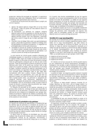 HERRAMIENTAS Y ENFOQUES




        producción, además del encargado de seguridad. La experiencia            en el puesto, hay muchas probabilidades de que los aspectos
        demuestra que todos estos trabajadores tienen un conocimiento            asociados con la carga musculosquelética estén en los primeros
        personal que debe aprovecharse para el proceso.                          puestos de la lista de prioridades. La validez de este supuesto
           La obtención de las peticiones del usuario deberá cumplir una         puede comprobarse en la fase de obtención de peticiones. Las
        serie de requisitos:                                                     peticiones importantes pueden, por ejemplo, estar asociadas con
                                                                                 la tensión muscular y la fatiga, la necesidad de estirarse para
                                                                                 alcanzar algo, la visibilidad o la facilidad de manipulación.
        1. Apertura. No deberá aplicarse ningún filtro en la fase inicial
                                                                                    Es importante aceptar que tal vez no sea posible transformar
           del proceso. Todos los puntos de vista deberán tenerse en
                                                                                 todas las peticiones de los usuarios en especificaciones técnicas.
           cuenta sin criticarse.
                                                                                 Aunque las peticiones estén relacionadas con aspectos más
        2. No discriminación. Las opiniones de cualquier categoría
                                                                                 sutiles, como la comodidad, pueden ser muy importantes y
           deberán tratarse de forma equitativa en esta fase del proceso.
                                                                                 deberán tenerse en cuenta a lo largo del proceso.
           Deberá otorgarse una consideración especial al hecho de que
           algunas personas pueden estar más dispuestas a participar
           que otras y existe el riesgo de que no dejen participar a los         Variables de la carga musculosquelética
           demás.                                                                De acuerdo con el razonamiento anterior, aplicaremos el criterio
        3. Desarrollo a través del diálogo. Debe existir una oportunidad para    de que existe una serie de variables ergonómicas básicas relacio-
           ajustar y desarrollar las peticiones mediante un diálogo entre        nadas con la carga musculosquelética, que debe tenerse en
           los participantes de distintas procedencias. La asignación de         cuenta como prioridad en el proceso de diseño, con el fin de
           prioridades deberá formar parte del proceso.                          eliminar el riesgo de trastornos musculosqueléticos relacionados con el
        4. Versatilidad. El proceso de recabar las peticiones de los usua-       trabajo. Este tipo de trastornos se caracterizan por dolor localizado
           rios deberá resultar razonable desde el punto de vista econó-         en el sistema musculosquelético, que se desarrolla durante
           mico y no debe exigir la participación de especialistas o un          períodos de tiempo prolongados como resultado de tensiones
           consumo excesivo de tiempo de los participantes.                      repetidas en una parte determinada del cuerpo (Putz-Anderson
                                                                                 1988). Las variables básicas son (por ejemplo, Corlett 1988):
           La serie anterior de criterios puede cumplirse utilizando una
                                                                                 • exigencia de fuerza muscular
        metodología basada en el desarrollo de la función de calidad (QFD)
                                                                                 • exigencias de la postura de trabajo
        de Sullivan (1986). Según este modelo, las peticiones del usuario
                                                                                 • exigencias de tiempo
        pueden recogerse en una sesión en la que esté presente un grupo
        mixto de participantes compuesto por no más de ocho o diez                  En relación con la fuerza muscular, los criterios pueden basarse
        personas. Todos los participantes recibirán una libreta con hojas        en una combinación de factores biomecánicos, psicológicos y
        adhesivas para notas. Se les pedirá que escriban todo lo que             fisiológicos. Esta variable se aplica midiendo las necesidades de
        exigen de un puesto de trabajo, cada característica en una hoja          fuerza exterior, en términos de masa manipulada o fuerza reque-
        de papel. Quedarán cubiertos los aspectos relacionados con el            rida, por ejemplo, para manejar herramientas con mango.
        entorno de trabajo y la seguridad, la productividad y la calidad.        También pueden considerarse las cargas punta, en conexión con
        Esta actividad puede prolongarse todo lo que haga falta,                 los trabajos más dinámicos.
        normalmente entre diez y quince minutos. Después de esta                    La postura de trabajo: sus exigencias pueden evaluarse trazando
        sesión, se pedirá a los participantes, uno a uno, que lean sus           (a) situaciones en las que las articulaciones se estiren más allá de
        opiniones y peguen sus notas en la pizarra de la sala, para que          su intervalo natural de movimiento y (b) algunas situaciones
        todo el grupo pueda verlas. Las peticiones se agruparán por              especialmente complicadas, como las que exigen arrodillarse,
        categorías naturales, como iluminación, dispositivos para                girarse o inclinarse, o trabajar con la mano por encima del nivel
        levantar pesos, equipos de producción, cuestiones de distancias y        del hombro.
        de flexibilidad. Una vez terminada la ronda, el grupo tendrá la             Las exigencias de tiempo pueden evaluarse trazando (a) un
        ocasión de discutir y comentar todas las peticiones, por catego-         trabajo repetitivo, de ciclo corto y (b) un trabajo estático. La
        rías, según su importancia y prioridad.                                  evaluación del trabajo estático puede afectar no sólo al manteni-
           El conjunto de peticiones de los usuarios, obtenido en un             miento de una postura o a la producción de una fuerza determi-
        proceso como el descrito, constituye la base para desarrollar la         nada durante períodos de tiempo prolongados. Desde el punto
        especificación de las peticiones. Se puede obtener información           de vista de los músculos estabilizadores, especialmente en la
        adicional de otras categorías de trabajadores, por ejemplo, dise-        articulación del hombro, el trabajo dinámico también puede
        ñadores de productos, ingenieros de calidad o economistas. Pero          tener una componente estática. Así, puede ser necesario consi-
        lo principal es darse cuenta de cuál es la contribución potencial        derar períodos más prolongados de movilización de las
        de los usuarios en este contexto.                                        articulaciones.
                                                                                    La posibilidad de que una situación laboral se acepte en la
                                                                                 práctica, se basa en las exigencias para la zona del cuerpo que se
        Establecimiento de prioridades en las peticiones                         encuentra sometida a mayor tensión.
        En relación con el proceso de especificación, es fundamental que            Es importante recordar que estas variables no deben conside-
        los distintos tipos de peticiones se consideren de acuerdo a su          rarse independientemente, sino en conjunto. Por ejemplo, la
        importancia. De no ser así, todos los aspectos tendrán que consi-        necesidad de ejercer una gran fuerza puede ser aceptable si se
        derarse en paralelo, lo que puede complicar el diseño y hacer que        produce de forma ocasional; la elevación del brazo por encima
        la situación sea difícil de controlar. Por ello, las listas de compro-   del nivel del hombro de vez en cuando no es un factor de riesgo.
        bación que hay que elaborar pueden resultar difíciles de manejar         Pero las combinaciones de estas variables básicas sí deben
        en determinadas situaciones.                                             tenerse en cuenta, y esto complica la definición de criterios.
           Es difícil trazar un esquema de prioridades que sirva para               En la Revised NIOSH equation for the design and evaluation of manual
        cualquier tipo de puesto de trabajo, pero si se considera que la         handling tasks (Revisión de la ecuación del NIOSH para el diseño y evalua-
        manipulación manual de los materiales, herramientas o                    ción de las tareas de levantamiento manual) (Waters et al. 1993), este
        productos es un aspecto esencial del trabajo que se va a realizar        problema se aborda mediante una ecuación que establece los


29.62   PUESTOS DE TRABAJO                                                                ENCICLOPEDIA DE SALUD Y SEGURIDAD EN EL TRABAJO
 