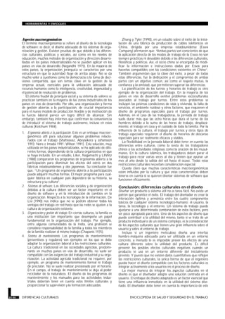 HERRAMIENTAS Y ENFOQUES




        Aspectos macroergonómicos                                                      Zhang y Tyler (1990), en un estudio sobre el éxito de la insta-
        El término macroergonomía se refiere al diseño de la tecnología             lación de una fábrica de producción de cables telefónicos en
        de software; es decir, el diseño adecuado de los sistemas de orga-          China, dirigida por una empresa estadounidense (Essex
        nización y gestión. Existen pruebas de que debido a las diferen-            Company) afirmaron que: “Ambas partes son conscientes de que
        cias culturales, políticas y sociales, así como en los niveles de           la aplicación directa de los modos de trabajo de la Essex no son
        educación, muchos métodos de organización y dirección desarro-              siempre prácticos ni deseables debido a las diferencias culturales,
        llados en los países industrializados no se pueden aplicar en los           filosóficas y políticas. Así, el socio chino se encargaba de modi-
        países en vías de desarrollo (Negandhi 1975). En la mayoría de              ficar la información e instrucciones dadas por Essex para
        estos países, la organización jerárquica se caracteriza por una             hacerlas compatibles con las condiciones existentes en China”.
        estructura en que la autoridad fluye de arriba abajo. No se da              También argumentan que la clave del éxito, a pesar de todas
        mucho valor a cuestiones como la democracia o la toma de deci-              estas diferencias, fue la dedicación y el compromiso de ambas
        siones compartida, que son temas clave en la gestión de la                  partes con un objetivo común, así como el respeto mutuo, la
        empresa actual, esenciales para la utilización adecuada de                  confianza y la amistad, que permitieron superar las diferencias.
        recursos humanos como la inteligencia, creatividad, ingenuidad y               La planificación de los turnos y horarios de trabajo es otro
        el potencial de resolución de problemas.                                    ejemplo de la organización del trabajo. En la mayoría de los
           El sistema feudal de jerarquía social y su sistema de valores se         países en vías de desarrollo existen problemas socioculturales
        practican también en la mayoría de las zonas industriales de los            asociados al trabajo por turnos. Entre estos problemas se
        países en vías de desarrollo. Por ello, una organización y forma            incluyen las pésimas condiciones de vida y vivienda, la falta de
        de gestión abiertas a la participación, de crucial importancia              servicios, el ambiente ruidoso y otros factores, que requieren el
        para el nuevo modelo de producción flexible y de motivación de              diseño de programas especiales para el trabajo por turnos.
        la fuerza laboral parece un logro difícil de alcanzar. Sin                  Además, en el caso de las trabajadoras, la jornada de trabajo
        embargo, también hay informes que confirman la conveniencia                 suele durar más que las ocho horas que dura el turno de los
        de introducir el sistema de trabajo autónomo, incluso en estas              hombres debido a la suma de las horas de trabajo, desplaza-
        culturas (Ketchum 1984).                                                    miento, el trabajo en casa y el cuidado de toda la familia. Por la
                                                                                    influencia de la cultura, el trabajo por turnos y otros tipos de
        1. Ergonomía abierta a la participación. Este es un enfoque macroer-        trabajo especiales requieren el diseño de horarios de descanso
           gonómico útil para solucionar algunos problemas relacio-                 especiales para ser realmente eficaces y viables.
           nados con el trabajo (Shahnavaz, Abeysekera y Johansson                     La flexibilidad en la jornada laboral debe tener en cuenta las
           1993; Noro e Imada 1991; Wilson 1991). Esta solución, muy                diferencias entre culturas, como la siesta de los trabajadores
           utilizada en los países industrializados, se ha aplicado de dife-        chinos o las actividades religiosas como la oración de los musul-
           rentes formas, dependiendo de la cultura organizativa en que             manes. En la cultura islámica, los trabajadores deben parar el
           se haya incluido. En un estudio, Liker, Nagamachi y Lifshitz             trabajo para rezar varias veces al día y tienen que ayunar un
           (1988) compararon los programas de ergonomía abierta a la                mes al año desde la salida del sol hasta el ocaso. Todas estas
           participación para disminuir los efectos del estrés en dos               restricciones culturales necesitan consideración especial.
           fábricas estadounidenses y dos japonesas. Su conclusión fue                 Queda claro que muchas características macroergonómicas
           que: “Un programa de ergonomía abierta a la participación                están influidas por la cultura y que estas características deben
           puede adquirir muchas formas. El mejor programa para cual-               tenerse en cuenta si se quieren diseñar sistemas de software que
           quier fábrica en cualquier país dependerá de su historia, su             funcionen eficazmente.
           estructura y su cultura”.
        2. Sistemas de software. Las diferencias sociales y de organización         Conclusión: diferencias culturales en el diseño
           debidas a la cultura deben ser un factor importante en el                Diseñar un producto o sistema útil no es tarea fácil. No existe un
           diseño de software y en la introducción de cambios en la                 patrón que garantice el éxito. El trabajo del diseñador es crear la
           organización. Respecto a la tecnología de la información, De             interacción óptima y armónica entre los cuatro componentes
           Lisi (1990) nos indica que no se podrán obtener todas las                básicos de cualquier sistema tecnológico-humano: el usuario, la
           ventajas del trabajo en red hasta que las redes se ajusten a la          tarea, la tecnología y el entorno. Un sistema de trabajo puede
           cultura de organización existente.                                       ajustarse a una determinada combinación de estos factores, pero
        3. Organización y gestión del trabajo. En ciertas culturas, la familia es   ser poco apropiado para otro. Uno de los aspectos de diseño que
           una institución tan importante que desempeña un papel                    puede contribuir a la utilidad del mismo, tanto si se trata de un
           fundamental en la organización del trabajo. Por ejemplo,                 producto individual o de un sistema complejo, es la consideración
           entre algunas comunidades de la India, una profesión se                  de los aspectos culturales que tienen una gran influencia sobre el
           considera responsabilidad de la familia y todos los miembros             usuario y sobre el entorno de trabajo.
           de la familia realizan el mismo trabajo (Chapanis 1975).                    Incluso si un ingeniero meticuloso diseña una interfaz
        4. Sistema de mantenimiento. Los programas de mantenimiento                 hombre-máquina adecuada para ser utilizada en un entorno
           (preventivos y regulares) son ejemplos en los que se debe                concreto, a menudo le es imposible prever los efectos de una
           adaptar la organización laboral a las restricciones culturales.          cultura diferente sobre la utilidad del producto. Es difícil
           La cultura tradicional en las sociedades agrícolas, predomi-             prevenir los posibles efectos culturales negativos cuando un
           nante en muchos países en vías de desarrollo, no suele ser               producto se usa en un entorno diferente del inicialmente
           compatible con las exigencias del trabajo industrial y su orga-          previsto. Y puesto que no existen datos cuantitativos que reflejen
           nización. La actividad agrícola tradicional no requiere, por             las restricciones culturales, la única forma de que el ingeniero
           ejemplo, un programa de mantenimiento formal ni trabajo                  pueda hacer el diseño compatible con los factores culturales es
           de precisión. No se suele realizar presionado por el horario.            integrar activamente a los usuarios en el proceso de diseño.
           En el campo, el trabajo de mantenimiento se deja al poder                   La mejor manera de integrar los aspectos culturales en el
           reciclador de la naturaleza. El diseño de los programas de               diseño es que el diseñador adopte una solución centrada en el
           mantenimiento y los manuales para las actividades indus-                 usuario. El enfoque de diseño adaptado es un factor esencial que
           triales deberían tener en cuenta estos límites culturales y              tiene una influencia inmediata en la utilidad del sistema dise-
           proporcionar la supervisión y la formación adecuadas.                    ñado. El diseñador debe tener en cuenta la importancia de este


29.90   DIFERENCIAS CULTURALES                                                              ENCICLOPEDIA DE SALUD Y SEGURIDAD EN EL TRABAJO
 
