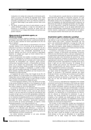 HERRAMIENTAS Y ENFOQUES




           revolución en el campo de la educación, la formación profe-               De un modo general, se puede observar un deterioro orgánico
           sional y el acceso a los sistemas de seguridad social. Todas           particularmente apreciable en situaciones extremas. En cual-
           estas transformaciones crean, al mismo tiempo, efectos gene-           quier caso, este tipo de entornos se debería modificar para evitar
           racionales y periódicos que tienen una influencia evidente en          dificultades incluso entre los trabajadores más jóvenes. Por otra
           la relación edad-trabajo y que pueden preverse hasta cierto            parte, los trabajadores de edad avanzada pueden compensar sus
           punto.                                                                 deficiencias por medio de estrategias personales, que han adqui-
        3. Por último, un punto que merece la pena destacar es que los            rido con la experiencia, cuando las condiciones y la organiza-
           cambios individuales se producen a lo largo de la vida laboral y con   ción del trabajo lo permiten: el uso de apoyos adicionales para
           frecuencia se cuestionan los procesos de ajuste entre las              posturas desequilibradas, levantamiento y carga de pesos con el
           características de un trabajo determinado y las personas que           mínimo esfuerzo, organización y sistematización de la explora-
           pueden realizarlo.                                                     ción visual para obtener información útil, entre otros medios.

        Algunos procesos de envejecimiento orgánico y su
        relación con el trabajo                                                   Envejecimiento cognitivo: ralentización y aprendizaje
        Las principales funciones orgánicas implicadas en el desempeño            Por lo que se refiere a las funciones cognitivas, lo primero que
        del trabajo se desarrollan hasta alcanzar su plenitud alrededor de        cabe observar es que la actividad laboral pone en juego los meca-
        los 20 ó 25 años y declinan de manera apreciable de los 40 ó 50           nismos básicos para recibir y procesar información, por una
        años en adelante.                                                         parte, y los conocimientos adquiridos a lo largo de la vida, por
           En particular, se puede observar un decaimiento en la fuerza           otra. Este conocimiento tiene que ver principalmente con el
        muscular máxima y en el recorrido de las articulaciones. La               significado de los objetos, señales, palabras y situaciones (conoci-
        reducción en la fuerza es del orden del 15-20 % entre los 20 y            miento “declarativo”) y también con la manera de hacer las cosas
        los 60 años. Pero esto es únicamente una tendencia general y              (conocimiento de “procedimientos”).
        hay una variación muy considerable dependiendo de las                        La memoria a corto plazo nos permite retener, durante unos
        personas. Además, esto ocurre con los esfuerzos y capacidades             segundos o minutos, la información útil detectada. El procesa-
        máximas; en trabajos que exigen un menor esfuerzo físico, el              miento de esta información se lleva a cabo por comparación con
        declive es mucho menor.                                                   el conocimiento memorizado de manera permanente. El enveje-
           Una de las funciones más sensibles a la edad es la regulación          cimiento actúa sobre estos mecanismos de varias formas: (1) en
        postural. La dificultad no es evidente en las posturas de trabajo         virtud de la experiencia, enriquece el conocimiento, así como la
        más comunes y estables (de pie o sentado), pero resulta obvia en          capacidad para seleccionar el conocimiento más útil y el mejor
        situaciones de desequilibrio que requieren ajustes precisos,              método para procesarlo, especialmente en aquellas tareas que se
        contracciones musculares bruscas o el movimientos de articula-            llevan a cabo con una cierta frecuencia; sin embargo, (2) el
        ciones con un ángulo muy pronunciado. Estos problemas se                  tiempo utilizado para procesar esta información se prolonga
        hacen mucho más graves cuando el trabajo se tiene que realizar            debido al envejecimiento del sistema nervioso central y a la
        sobre superficies inestables o resbaladizas, o cuando el traba-           mayor fragilidad de la memoria a corto plazo.
        jador sufre una sacudida inesperada. El resultado es que los acci-           Estas funciones cognitivas dependen mucho del entorno en el
        dentes debidos a pérdidas de equilibrio son más frecuente entre           que hayan vivido los trabajadores y, por tanto, de su historia
        trabajadores de edad avanzada.                                            pasada, su formación y las situaciones laborales que hayan
           La regulación del sueño se hace más irregular de los 40 ó 45           tenido que afrontar. Los cambios que se producen con la edad se
        años en adelante. Se es más sensible a los cambios del horario de         manifiestan, como hemos visto, en una combinación muy
        trabajo (tales como el trabajo nocturno o el trabajo por turnos) y        variada de fenómenos de deterioro y reconstrucción, en los que
        a los entornos molestos (por ejemplo, el ruido o la luz). A esto le       cada uno de estos dos factores puede estar más o menos
        siguen cambios en la duración y calidad del sueño.                        acentuado.
           La termorregulación también se hace más difícil con la edad,              Si en el curso de su vida laboral los trabajadores han recibido
        lo que provoca problemas específicos a los trabajadores de edad           únicamente una formación muy básica y han tenido que realizar
        avanzada en entornos calurosos, especialmente cuando tienen               tareas simples y repetitivas, su conocimiento será muy restrin-
        que realizar trabajos de cierta intensidad física.                        gido y tendrán dificultades cuando se les exija la realización de
           Las funciones sensoriales se ven afectadas desde muy pronto;           tareas nuevas o con las que estén poco familiarizados. Si además
        sin embargo, las deficiencias que provocan no suelen manifes-             tienen que realizar su trabajo dentro de unos límites de tiempo
        tarse antes de los 40 ó 50 años. La vista, como tal, sufre diversos       muy justos, los cambios que se han producido en sus funciones
        cambios: se da una reducción en el grado de acomodación (que              sensoriales y la ralentización en el procesamiento de informa-
        se puede corregir con el uso de lentes apropiadas) y también en           ción les colocará en inferioridad de condiciones. Si, por el
        el campo visual periférico, en la percepción de la profundidad,           contrario, han tenido períodos de escolarización y formación
        en la resistencia al deslumbramiento y en la transmisión de la            completos y han realizado una amplia gama de tareas, serán
        luz a través del cristalino. Los inconvenientes resultantes sólo son      capaces de sacar todo el partido a sus habilidades de forma que
        apreciables en ciertas condiciones: iluminación insuficiente,             compense las posibles deficiencias sensoriales o cognitivas rela-
        cerca de fuentes de excesiva luminosidad, con objetos o textos            cionadas con el proceso de envejecimiento.
        demasiado pequeños o con mala presentación, etc.                             Por lo tanto, es fácil comprender el papel que desempeña la
           El deterioro de la función auditiva afecta al umbral auditivo a        formación continua en la situación laboral de los trabajadores
        frecuencias altas (sonidos más agudos), pero se manifiesta espe-          de edad avanzada. Los cambios en el trabajo hacen cada vez
        cialmente en la dificultad para diferenciar y reconocer las               más necesaria esta formación continua, pero los trabajadores de
        señales sonoras en entornos especialmente ruidosos. Así pues, la          mayor edad no suelen tener acceso a ella. Las empresas no creen
        inteligibilidad de las palabras se hace más difícil en presencia de       que merezca la pena impartir cursos de formación a los trabaja-
        ruido ambiental o de fuerte reverberación.                                dores que están a punto de finalizar su vida activa, especial-
           Las demás funciones sensoriales se ven poco afectadas                  mente porque se cree que las dificultades en el aprendizaje
        durante esta etapa de la vida.                                            aumentan con la edad. Incluso los mismo trabajadores,


29.92   TRABAJADORES DE EDAD AVANZADA                                                     ENCICLOPEDIA DE SALUD Y SEGURIDAD EN EL TRABAJO
 