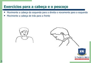 Exercícios para a cabeça e o pescoço Movimente a cabeça da esquerda para a direita e novamente para a esquerda Movimente a cabeça de trás para a frente 